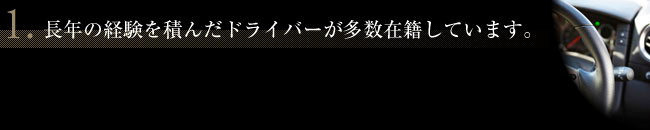 1.長年の経験を積んだドライバーが多数在籍しています。