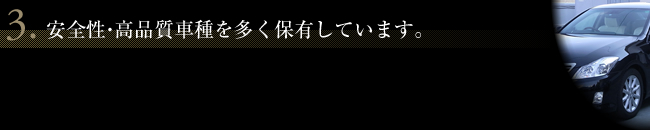 3.安全性・高品質車種を多く保有しています。